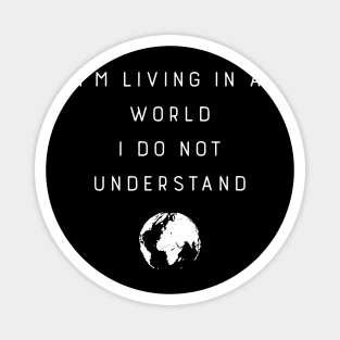 I'M Living In A World I Do Not Understand Magnet